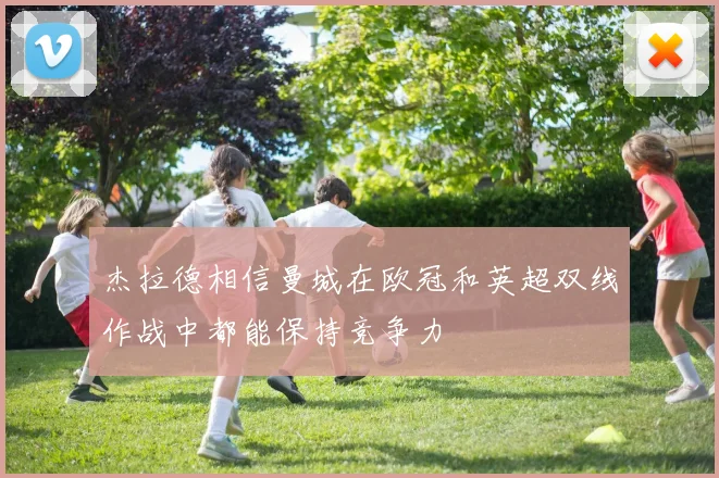 杰拉德相信曼城在欧冠和英超双线作战中都能保持竞争力