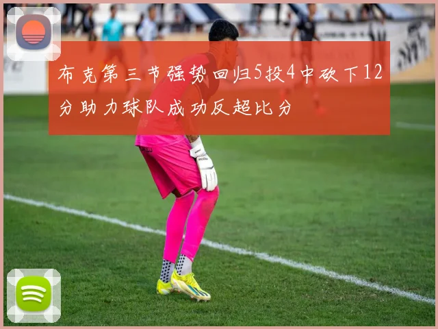 布克第三节强势回归5投4中砍下12分助力球队成功反超比分