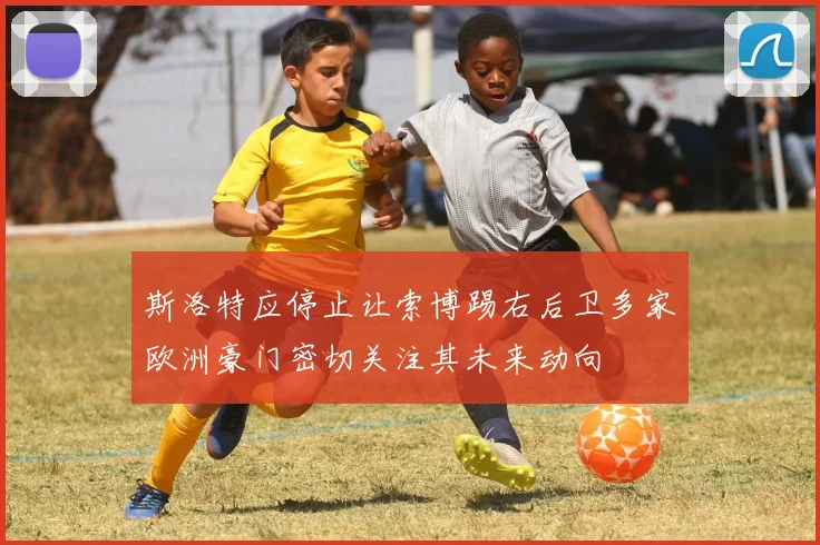 斯洛特应停止让索博踢右后卫多家欧洲豪门密切关注其未来动向